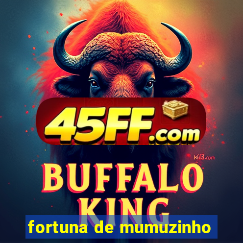 fortuna de mumuzinho